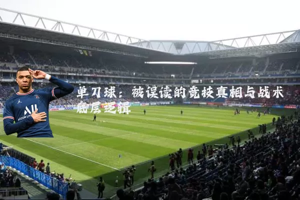 单刀球：被误读的竞技真相与战术底层逻辑