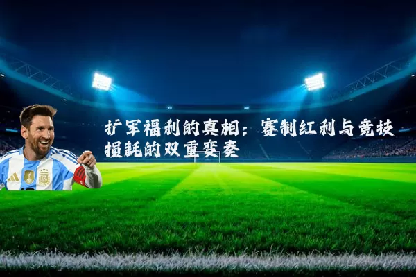 扩军福利的真相:赛制红利与竞技损耗的双重变奏