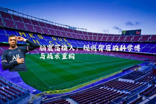 脑震荡换人:规则背后的科学博弈与战术重构