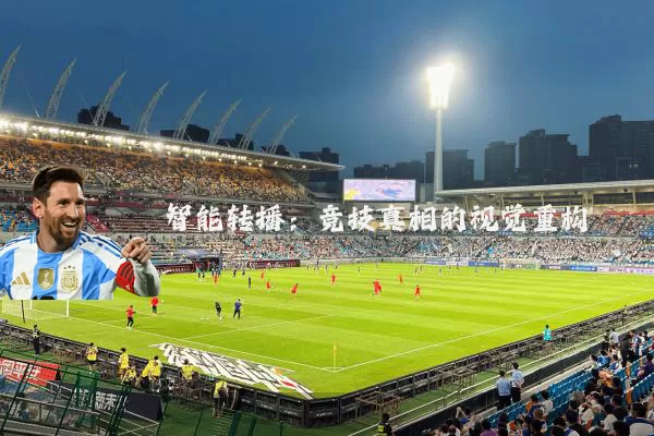 智能转播:竞技真相的视觉重构